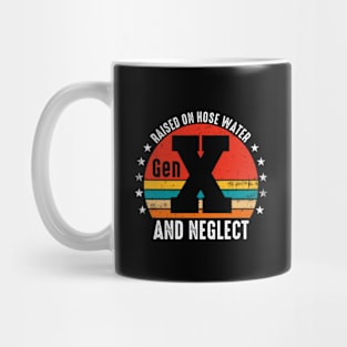 Gen X Raised On Hose Water And Neglect Mug